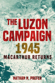 Online ebook downloads for free The Luzon Campaign 1945: MacArthur Returns (English literature) 9781636244242 MOBI PDF by Nathan N. Prefer