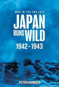 Title: Japan Runs Wild, 1942-1943, Author: Peter Harmsen