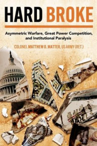 Hard Broke: Asymmetric Warfare, Great Power Competition, and Institutional Paralysis
