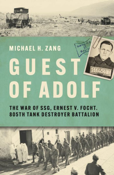 Guest of Adolf: The War SSG Ernest V. Focht, 805th Tank Destroyer Battalion