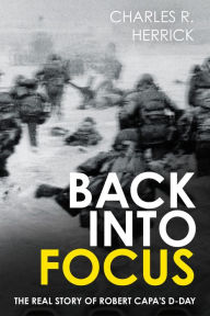 Read full books for free online no download Back into Focus: The Real Story of Robert Capa's D-Day (English literature) by Charles R. Herrick 9781636244730