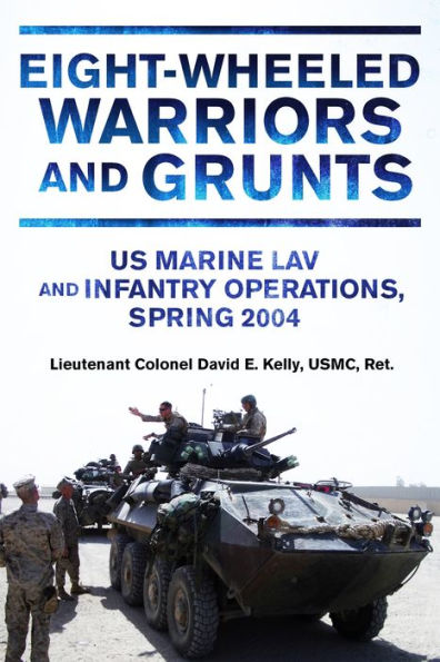Eight-Wheeled Warriors and Grunts: U.S. Marine LAV Infantry Operations, Spring 2004