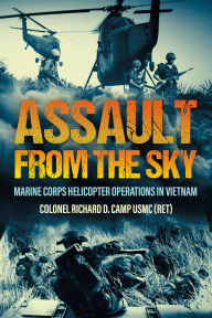 Title: Assault from the Sky: U.S Marine Corps Helicopter Operations in Vietnam, Author: Richard D. Camp USMC (Ret)