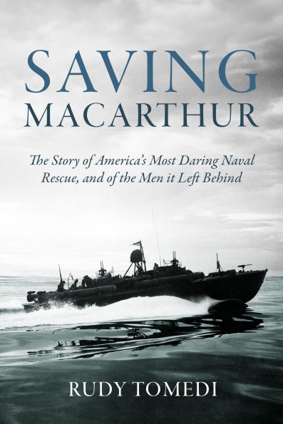 Saving MacArthur: the Story of America's Most Daring Naval Rescue, and Men it Left Behind