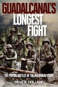 Guadalcanal's Longest Fight: The Pivotal Battles of the Matanikau Front