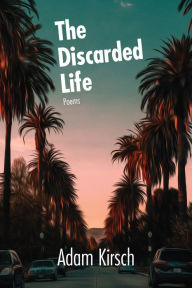 Title: The Discarded Life, Author: Adam Kirsch