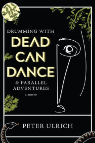 Title: Drumming with Dead Can Dance: and Parallel Adventures, Author: Peter Ulrich