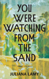 Title: You Were Watching from the Sand, Author: Juliana Lamy