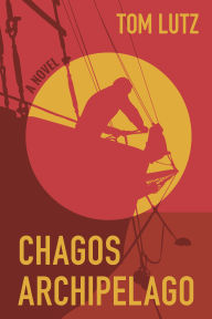 Title: Chagos Archipelago: A Novel, Author: Tom Lutz