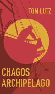 Title: Chagos Archipelago: A Novel, Author: Tom Lutz