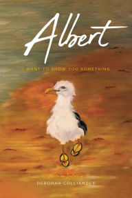 Title: Albert: I Want to Show You Something, Author: Deborah Colliander