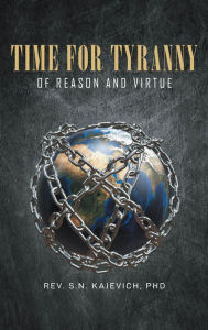 Title: TIME FOR TYRANNY of Reason and Virtue, Author: Rev. S.N. Kajevich PhD