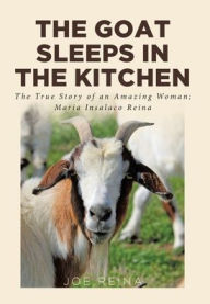 Title: The Goat Sleeps in the Kitchen: The True Story of an Amazing Woman; Maria Insalaco Reina, Author: Joe Reina