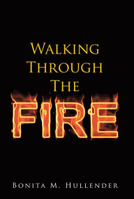 Title: Walking Through The Fire, Author: Bonita M. Hullender