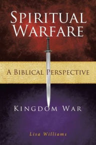 Title: Spiritual Warfare - A Biblical Perspective: Kingdom War, Author: Lisa Williams