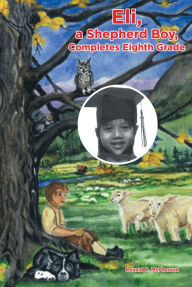 Title: Eli, a Shepherd Boy, Completes Eighth Grade, Author: Ronald B. McPherson