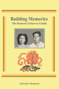 Title: Building Memories: The Renteria Gutierrez Family, Author: Salvador Renteria
