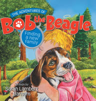 Title: The Adventures of Bob the Beagle: Finding A New Family, Author: Sarah Lambert Barham