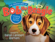 Title: The Adventures of Bob the Beagle: Finding A New Family, Author: Sarah Lambert Barham