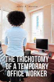 Title: The Trichotomy of a Temporary Office Worker, Author: Addie R Marrow