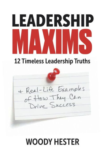 Leadership Maxims: 12 Timeless Truths and Real-Life Examples of How They Can Drive Success
