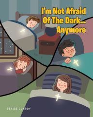 Title: I'm Not Afraid Of The Dark...Anymore, Author: Denise Conroy