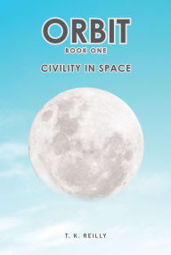 Title: ORBIT: Book One: Civility in Space, Author: T. K. Reilly