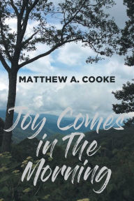 Title: Joy Comes in The Morning, Author: Matthew A. Cooke