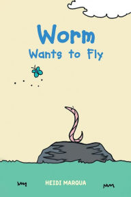 Title: Worm Wants to Fly, Author: Heidi Marqua