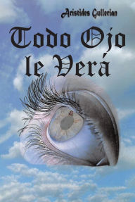 Title: Todo Ojo le Verá, Author: Arístides Gullerian