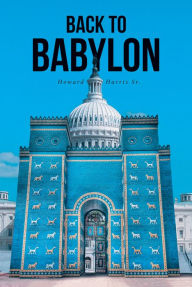 Title: Back to Babylon, Author: Howard Harris