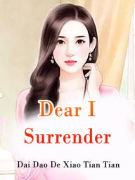 Title: Dear, I Surrender: Volume 6, Author: Dai DaoDeXiaoTianTian