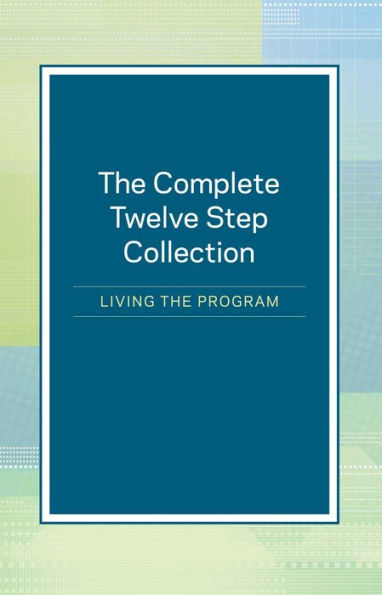 The Complete Twelve Step Collection: Living the Program: Living the Program