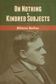 Title: On Nothing & Kindred Subjects, Author: Hilaire Belloc