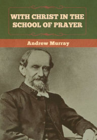 Title: With Christ in the School of Prayer, Author: Andrew Murray