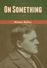 Title: On Something, Author: Hilaire Belloc