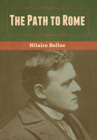 Title: The Path to Rome, Author: Hilaire Belloc