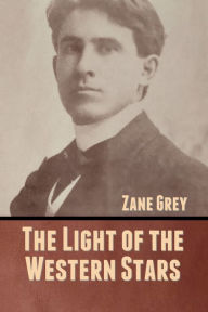 Title: The Light of the Western Stars, Author: Zane Grey