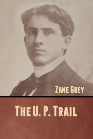 Title: The U. P. Trail, Author: Zane Grey