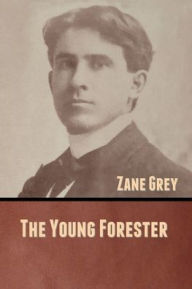 Title: The Young Forester, Author: Zane Grey