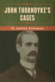 Title: John Thorndyke's Cases, Author: R Austin Freeman