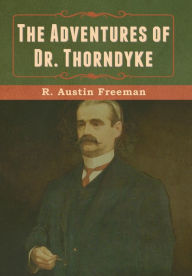 Title: The Adventures of Dr. Thorndyke, Author: R Austin Freeman