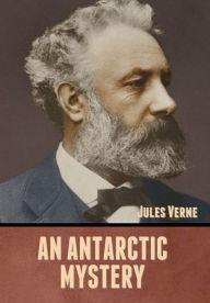 Title: An Antarctic Mystery, Author: Jules Verne