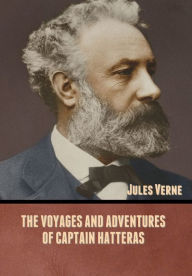 Title: The Voyages and Adventures of Captain Hatteras, Author: Jules Verne