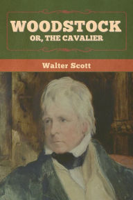 Title: Woodstock; or, the Cavalier, Author: Walter Scott