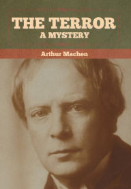 Title: The Terror: A Mystery, Author: Arthur Machen