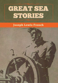Title: Great Sea Stories, Author: Joseph Lewis French