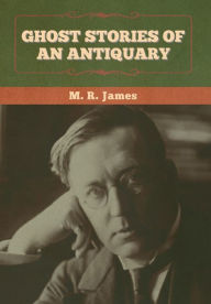 Title: Ghost Stories of an Antiquary, Author: M R James