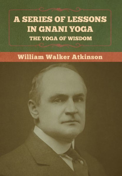 A Series of Lessons in Gnani Yoga: The Yoga of Wisdom