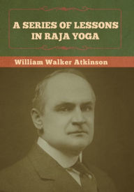 Title: A Series of Lessons in Raja Yoga, Author: William Walker Atkinson